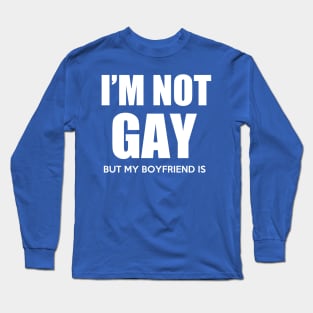 I'm not gay but my boyfriend is Long Sleeve T-Shirt